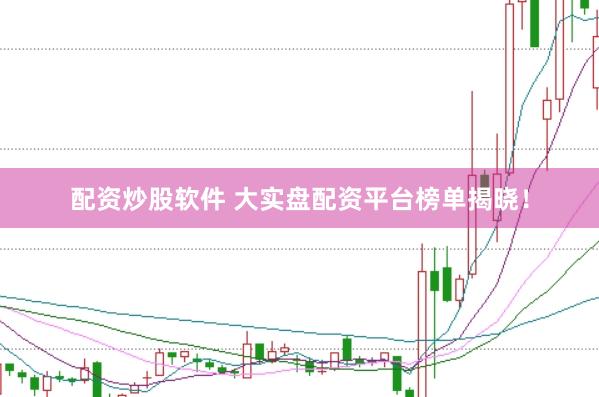 配资炒股软件 大实盘配资平台榜单揭晓！