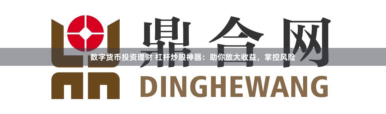 数字货币投资理财 杠杆炒股神器：助你放大收益，掌控风险